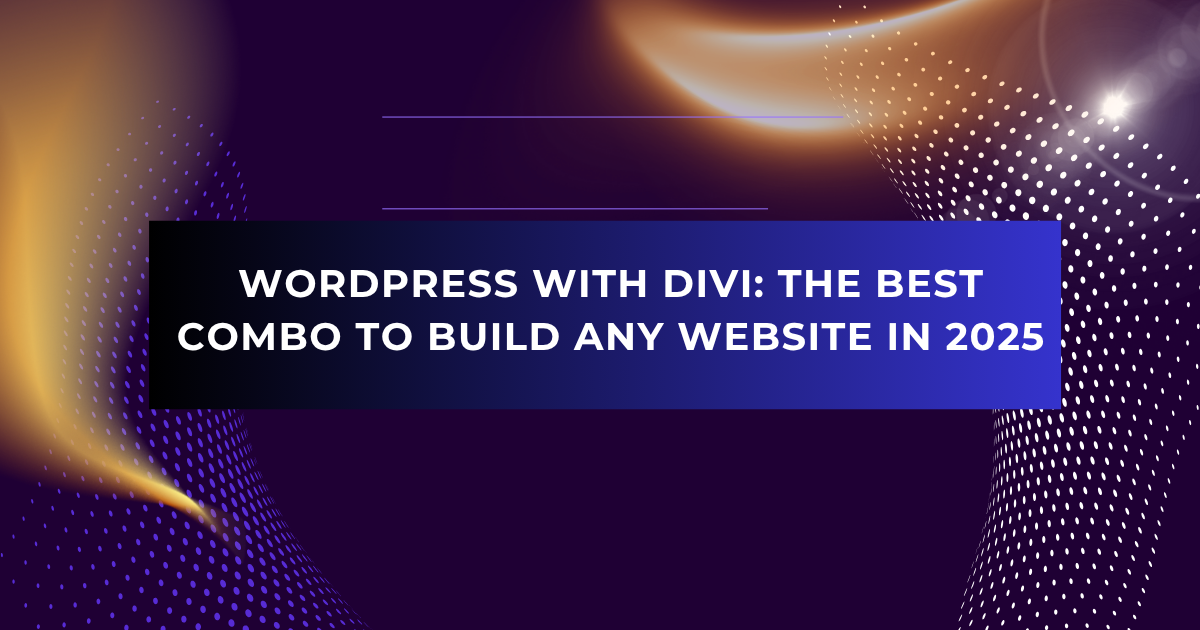 WordPress with Divi: The Best Combo to Build Any Website in 2025