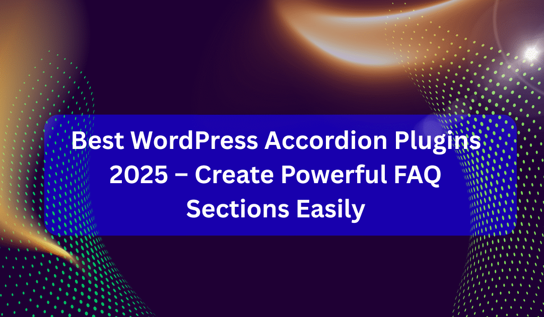 Best WordPress Accordion Plugins 2025 – Create Powerful FAQ Sections Easily