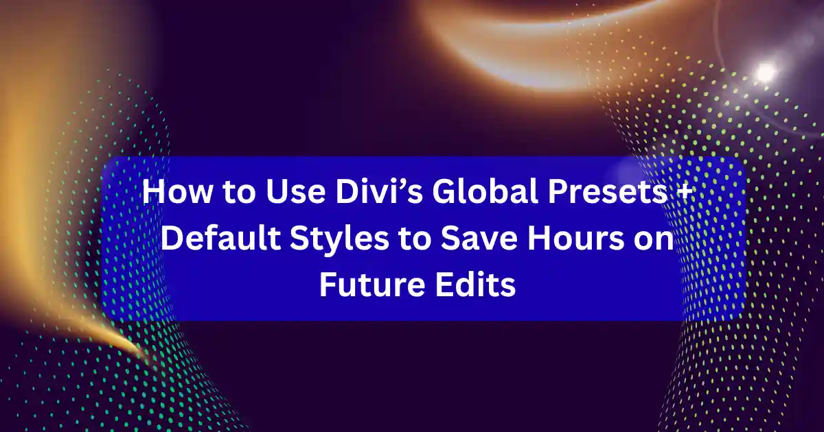 Illustration showing Divi Global Presets and Default Styles being used to create consistent designs and save editing time across a WordPress website.