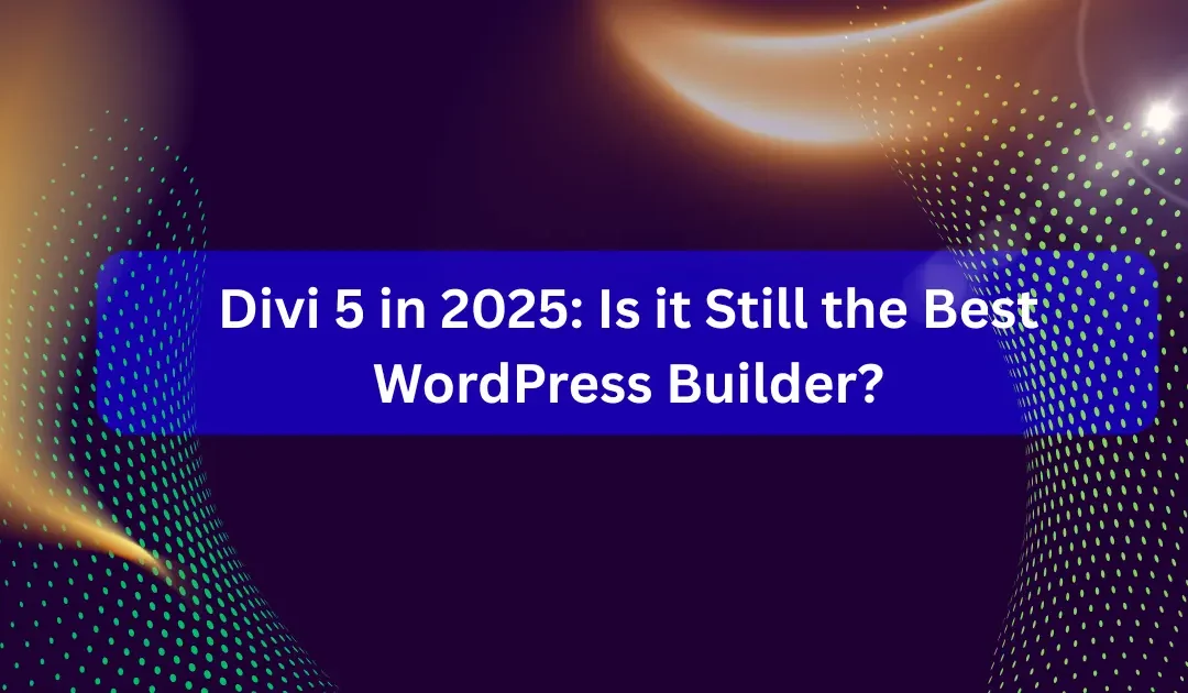 Divi 5 in 2025: Is it Still the Best WordPress Builder?
